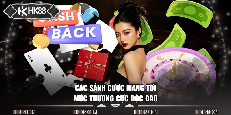 Các sảnh cược mang tới mức thưởng cực độc đáo