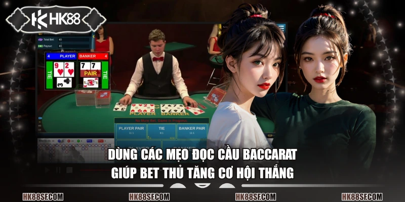 Dùng các mẹo đọc cầu baccarat giúp bet thủ tăng cơ hội thắng