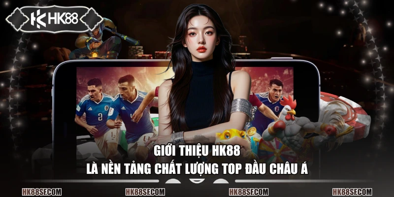 Giới thiệu HK88 là nền tảng chất lượng top đầu châu Á