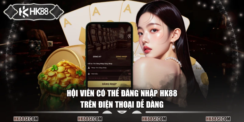 Hội viên có thể đăng nhập HK88 trên điện thoại dễ dàng