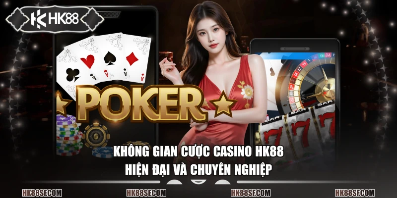 Không gian cược casino HK88 hiện đại và chuyên nghiệp