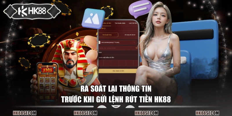 Rà soát lại thông tin trước khi gửi lệnh rút tiền HK88