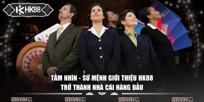 Tầm nhìn - sứ mệnh giới thiệu HK88 trở thành nhà cái hàng đầu