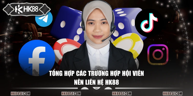 Tổng hợp các trường hợp hội viên nên liên hệ HK88