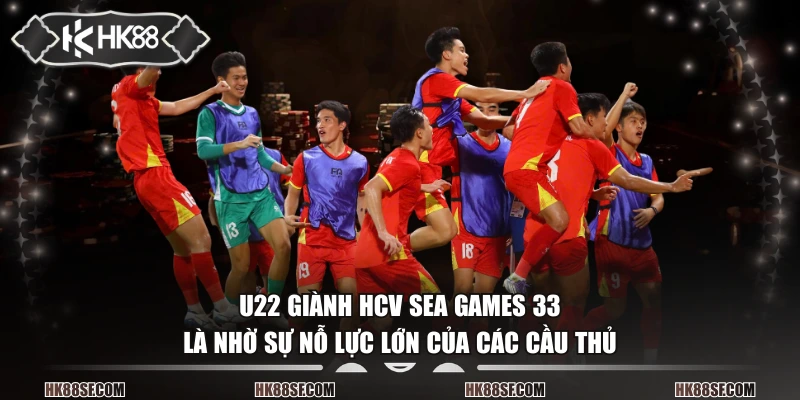 U22 giành HCV SEA Games 33 là nhờ sự nỗ lực lớn của các cầu thủ