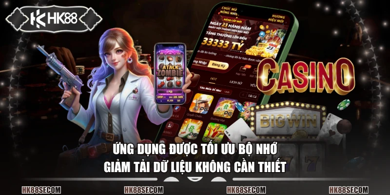 Ứng dụng được tối ưu bộ nhớ, giảm tải dữ liệu không cần thiết