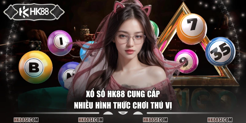 Xổ số HK88 cung cấp nhiều hình thức chơi thú vị